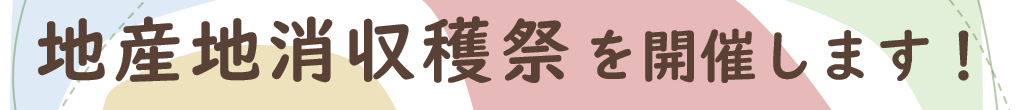 地産地消収穫祭を開催します！